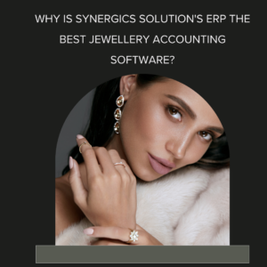 Why is Synergics Solution's ERP the best jewellery accounting software?